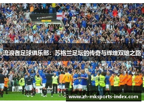 流浪者足球俱乐部：苏格兰足坛的传奇与辉煌双雄之路