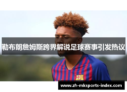 勒布朗詹姆斯跨界解说足球赛事引发热议 勒布朗詹姆斯跨界解说足球赛事引发热议