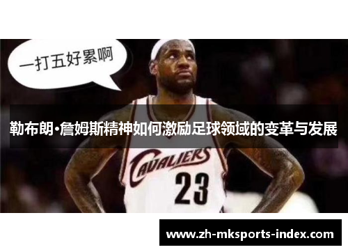 勒布朗·詹姆斯精神如何激励足球领域的变革与发展 勒布朗·詹姆斯精神如何激励足球领域的变革与发展