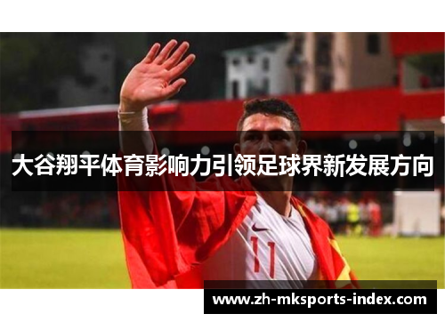 大谷翔平体育影响力引领足球界新发展方向