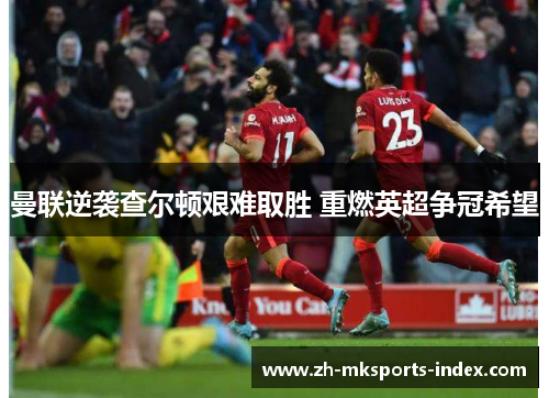 曼联逆袭查尔顿艰难取胜 重燃英超争冠希望 曼联逆袭查尔顿艰难取胜 重燃英超争冠希望